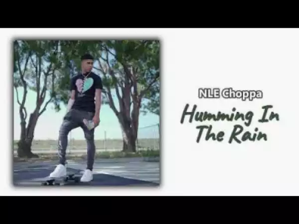 NLE Choppa - Humming in the Rain